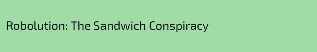 Robolution: The Sandwich Conspiracy